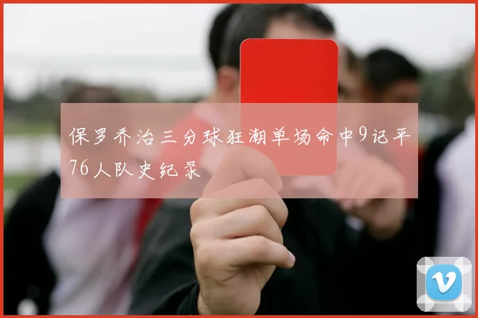 保罗乔治三分球狂潮单场命中9记平76人队史纪录