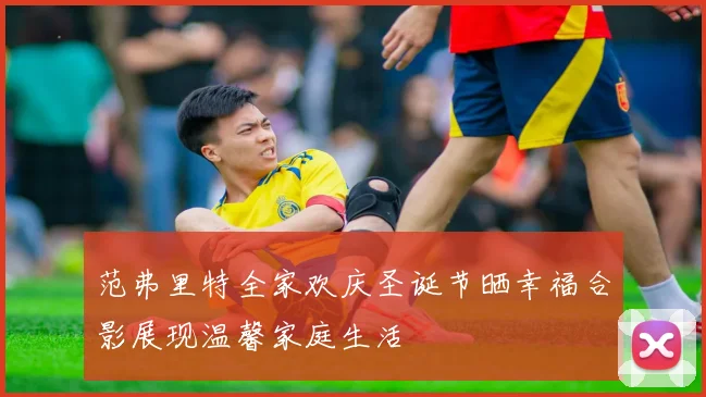 范弗里特全家欢庆圣诞节晒幸福合影展现温馨家庭生活